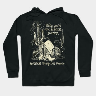 Baby, You're The Sweetest, Sweetest, Sweetest Thing I've Known Cowboys Hat Cactus Boots Hoodie